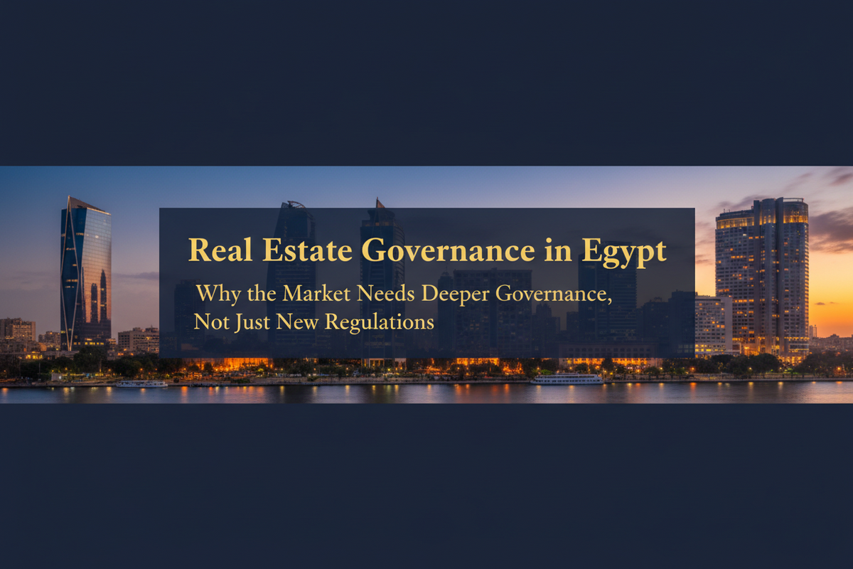 Real Estate Governance in Egypt: Why the Market Needs Deeper Governance, Not Just New Regulations